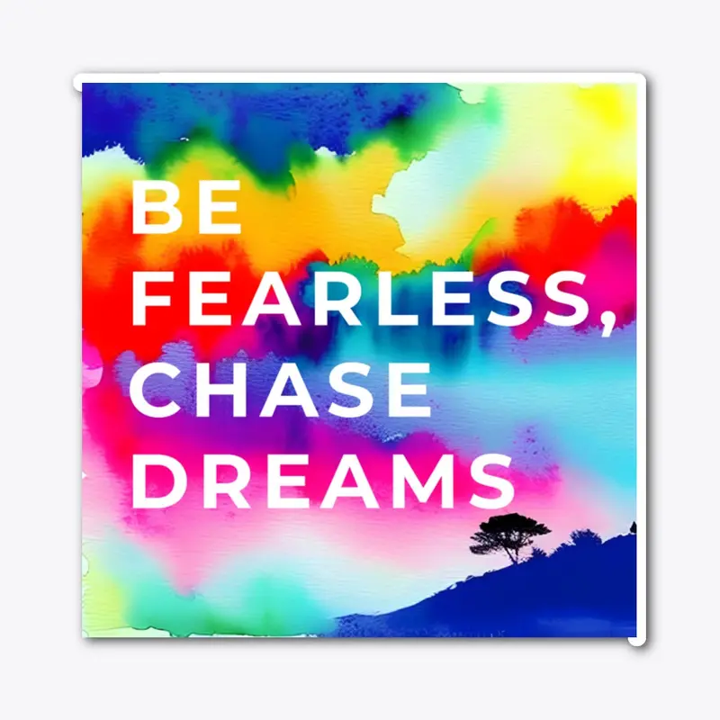 Be fearless, chase dreams