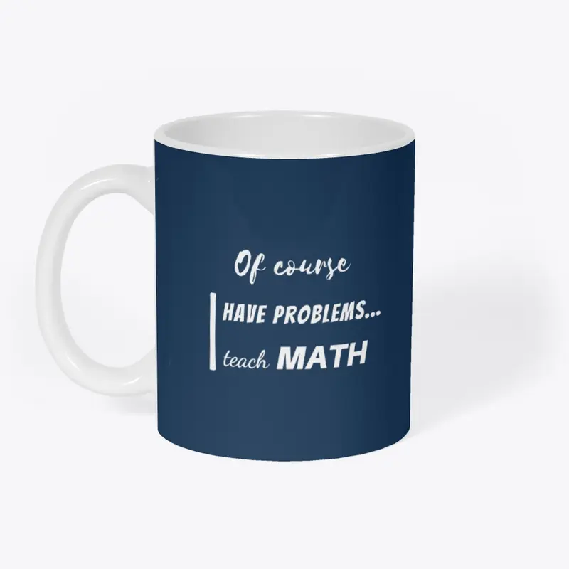 of course i have problems, i teach math