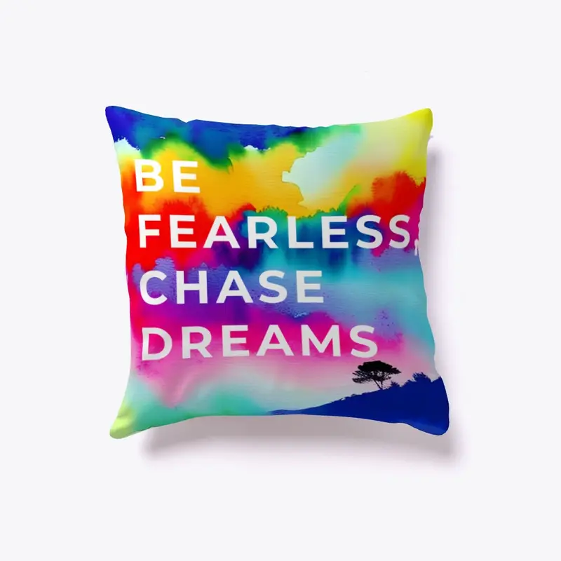 Be fearless, chase dreams